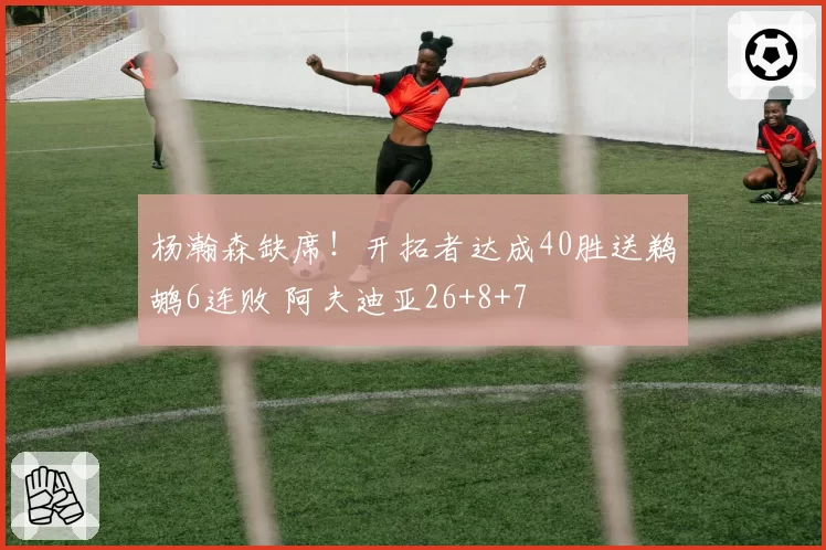 杨瀚森缺席！开拓者达成40胜送鹈鹕6连败 阿夫迪亚26+8+7