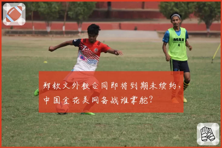 郑钦文外教合同即将到期未续约，中国金花美网备战谁掌舵？