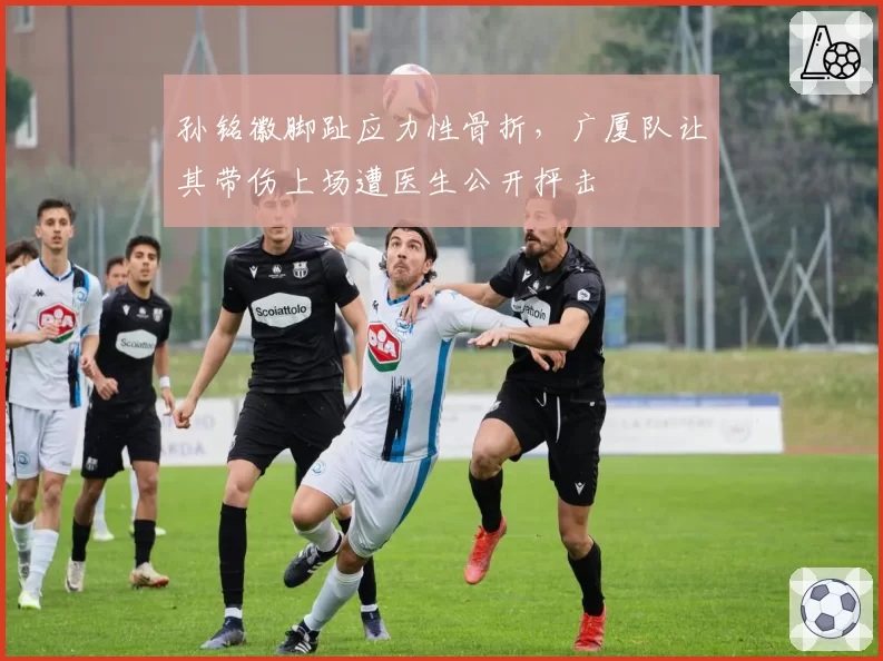 孙铭徽脚趾应力性骨折,广厦队让其带伤上场遭医生公开抨击