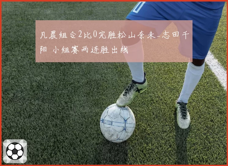 凡晨组合2比0完胜松山奈未_志田千阳 小组赛两连胜出线