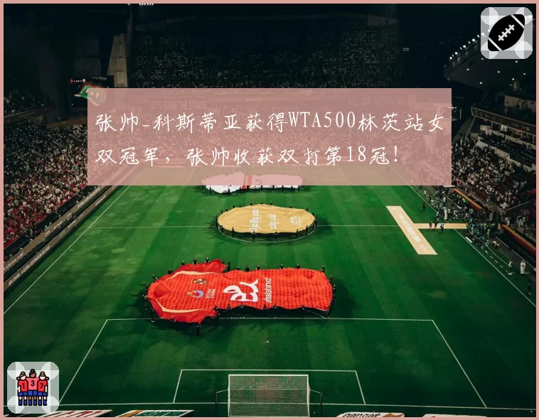 张帅_科斯蒂亚获得WTA500林茨站女双冠军,张帅收获双打第18冠!