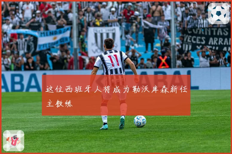 这位西班牙人将成为勒沃库森新任主教练